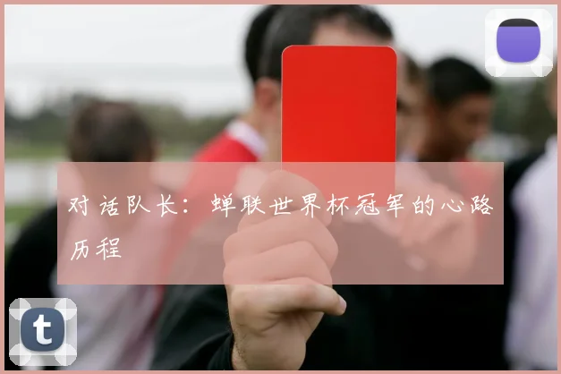 对话队长：蝉联世界杯冠军的心路历程