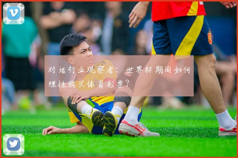 对话行业观察者:世界杯期间如何理性购买体育彩票?