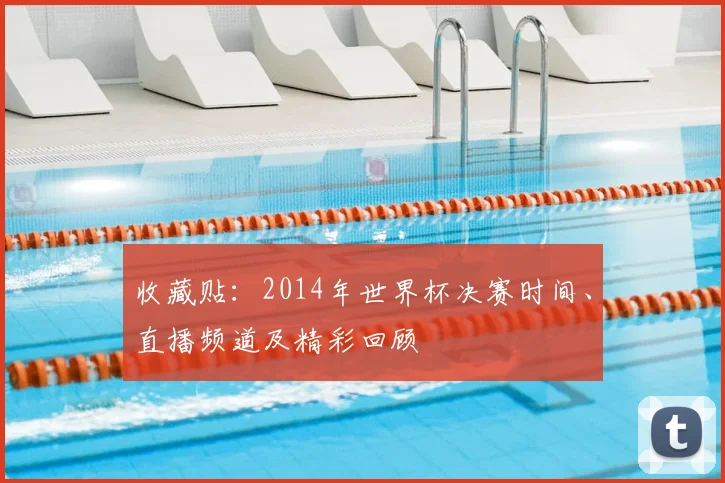 收藏贴：2014年世界杯决赛时间、直播频道及精彩回顾
