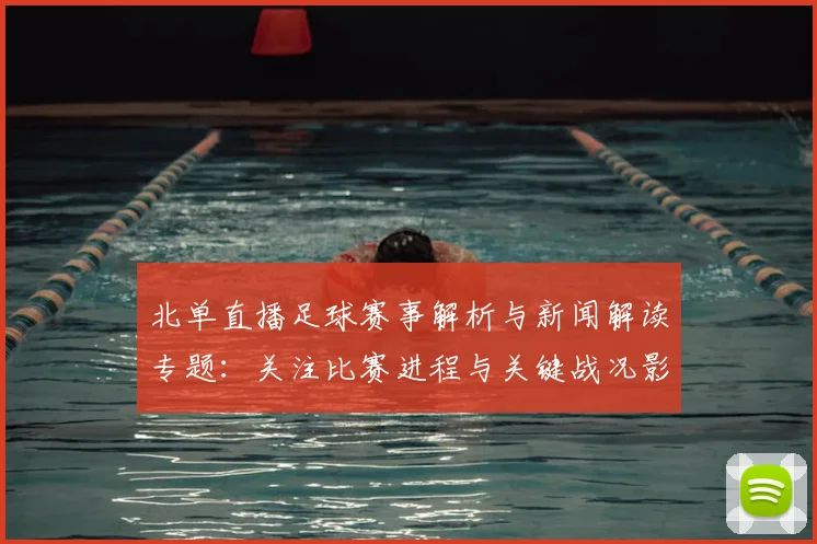 北单直播足球赛事解析与新闻解读专题:关注比赛进程与关键战况影响