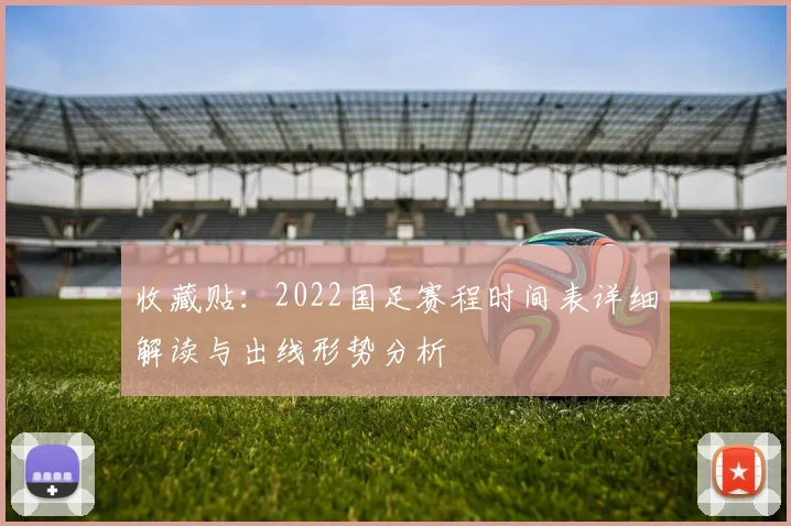 收藏贴：2022国足赛程时间表详细解读与出线形势分析